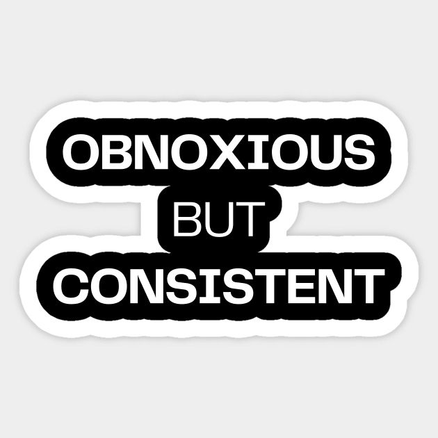 Obnoxious but consistent Sticker by Word and Saying